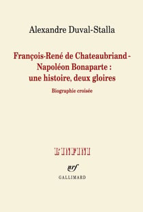 François-René de Chateaubriand - Napoléon Bonaparte : une histoire, deux gloires. Biographie croisée