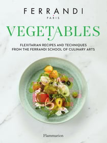 Vegetables. Flexitarian Recipes and Techniques from the Ferrandi School of Culinary Arts - Ferrandi School
