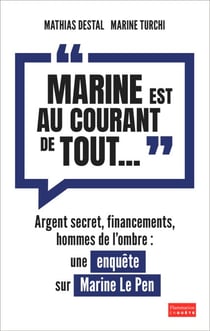 Marine est au courant de tout..." : Une enquête sur Marine Le Pen - Argent secret, financements, hommes de l'ombre