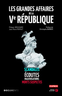 Les Grandes Affaires de la Ve République - Scandales - Ecoutes - Malversations - Morts suspectes
