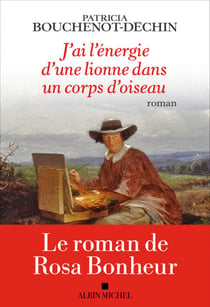 J'ai l'énergie d'une lionne dans un corps d'oiseau - Le roman de Rosa Bonheur