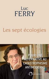 Les sept écologies : Pour une alternative au catastrophisme antimoderne