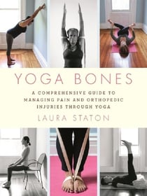 Yoga Bones - A Comprehensive Guide to Managing Pain and Orthopedic Injuries through Yoga