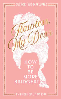 Flawless, My Dear - How to Be More Bridgerton (An Unofficial Advisory)