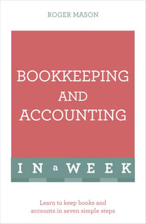 Bookkeeping And Accounting In A Week - Learn To Keep Books And Accounts In Seven Simple Steps