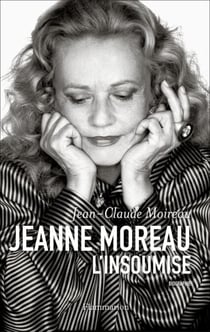 Jeanne Moreau, l'insoumise - Biographie