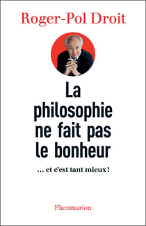 La Philosophie ne fait pas le bonheur - …et c'est tant mieux