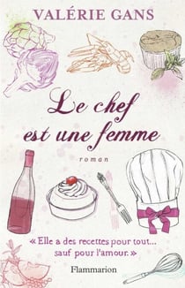 Le Chef est une femme - « Elle a des recettes pour tout…sauf pour l’amour »