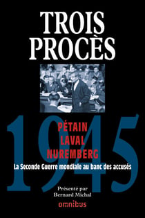 Trois procès 1945 Pétain, Laval, Nuremberg - Pétain - Laval - Nuremberg