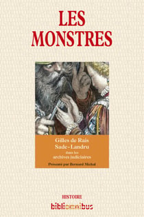 Les Monstres - Gilles de Rais - Sade - Landru dans les archives judiciaires