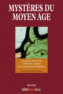 Mystères du Moyen Age - La quête du Graal - L'hérésie cathare - Les secrets des Templiers