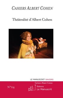 Cahiers Albert Cohen N°24 - Théâtralité d'Albert Cohen