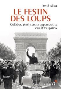 Le Festin des loups - Collabos, profiteurs et opportunistes sous l'Occupation