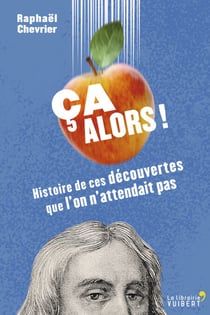 Ça alors ! Histoire de ces découvertes que l'on n'attendait pas - Histoire de ces découvertes que l'on n'attendait pas