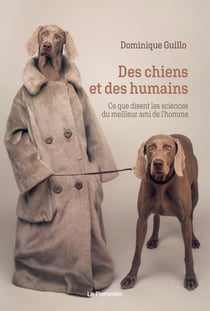 Des chiens et des humains : Ce que disent les sciences du meilleur ami de l’homme