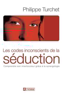 Codes inconscients de la séduction - Comprendre son interlocuteur grâce à la synergologie