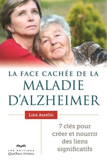 La face cachée de la maladie d'Alzheimer - 7 clés pour créer et nourrir des liens significatifs