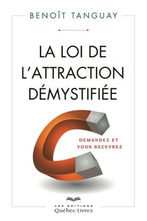 La loi de l'attraction démystifiée - Demandez et vous recevrez