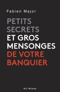 Petits secrets et gros mensonges de votre banquier - PETITS SECRETS ET GROS MENSONGES D [NUM]