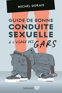 Guide de bonne conduite sexuelle à l'usage des gars - GUIDE DE BONNE CONDUITE SEXUELLE.. [NUM]