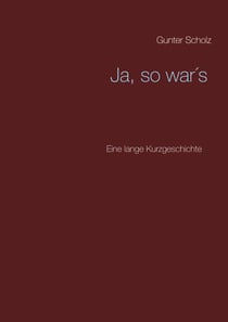 Ja, so war´s - Eine lange Kurzgeschichte