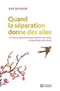 Quand la séparation donne des ailes - 111 leçons apaisantes pour guérir son coeur et reprendre son envol