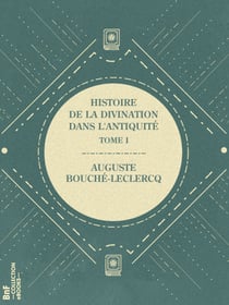 Histoire de la divination dans l'Antiquité - Tome I - Introduction - Divination hellénique (méthodes)