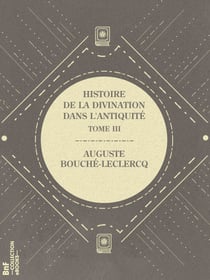 Histoire de la divination dans l'Antiquité - Tome III - Oracles des dieux (suite) - Oracles des héros et des morts - Oracles exotiques hellénisés