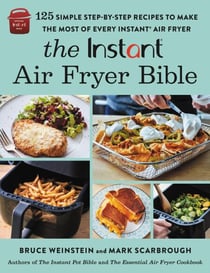The Instant® Air Fryer Bible - 125 Simple Step-by-Step Recipes to Make the Most of Every Instant® Air Fryer
