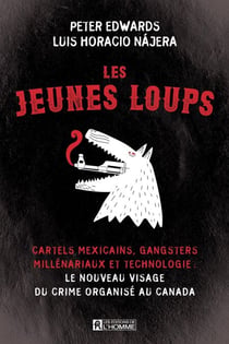 Les Jeunes Loups - Cartels mexicains, gangsters millénariaux et technologie: le nouveau visage du crime organisé au Canada