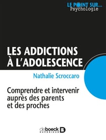 Les addictions à l'adolescence : Comprendre et intervenir auprès des parents et des proches - Comprendre et intervenir auprès des parents et des proches