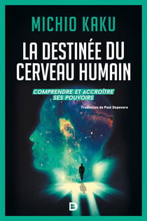 La destinée du cerveau humain - Comprendre, améliorer et accroitre ses pouvoirs