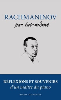 Rachmaninov par lui-meme - Réflexions et souvenirs d'un maitre du piano