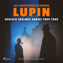 Herlock Sholmès arrive trop tard – Les aventures d'Arsène Lupin - intégrale