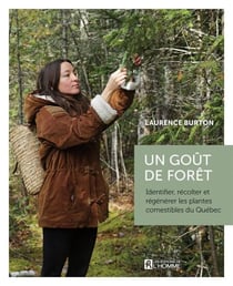 Un goût de forêt - Identifier, récolter et régénérer les plantes comestibles du Québec