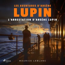 L'Arrestation d'Arsène Lupin – Les aventures d'Arsène Lupin - intégrale