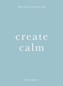 Create Calm - Make friends with your mind