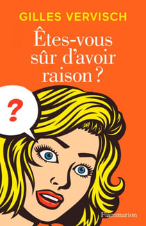 Êtes-vous sûr d’avoir raison?