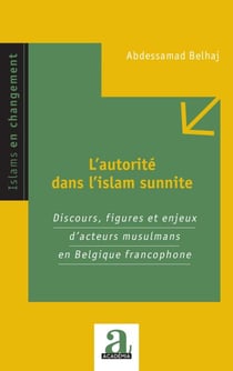 L'autorité dans l'islam sunnite - Discours, figures et enjeux d'acteurs musulmans en Belgique francophone