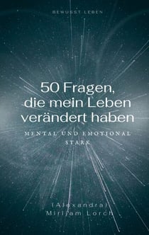 50 Fragen, die mein Leben verändert haben - Mental und emotional stark