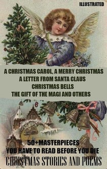 50+ Masterpieces you have to read before you die. Christmas Stories and Poems - A Christmas Carol, A Merry Christmas, A Letter from Santa Claus, Christmas Bells, The Gift of the Magi and others