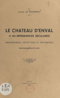 Le château d'Enval et ses dépendances séculaires - Archéologie, esthétique et historique