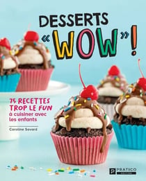 Desserts « WOW » ! - 75 recettes trop le fun à cuisiner avec les enfants