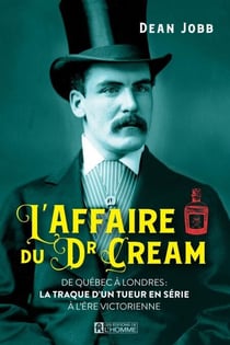 L'affaire du Dr Cream - De Québec à Londres: la traque d'un tueur en série à l'ère victorienne