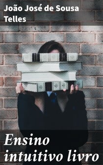Ensino intuitivo livro - Destinado às mães e paes de familia e às professoras e professores de instrucção primária