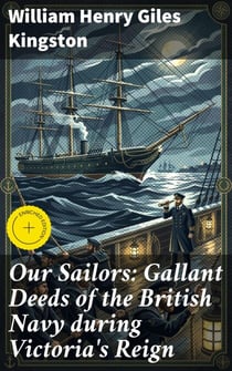 Our Sailors: Gallant Deeds of the British Navy during Victoria's Reign
