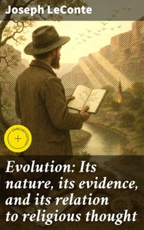 Evolution: Its nature, its evidence, and its relation to religious thought
