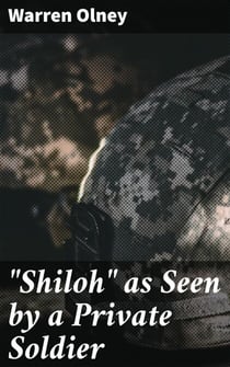"Shiloh" as Seen by a Private Soldier - With Some Personal Reminiscences
