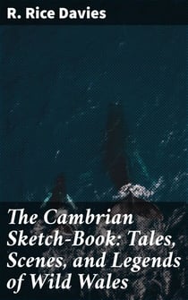 The Cambrian Sketch-Book: Tales, Scenes, and Legends of Wild Wales