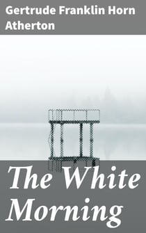 The White Morning - A Novel of the Power of the German Women in Wartime